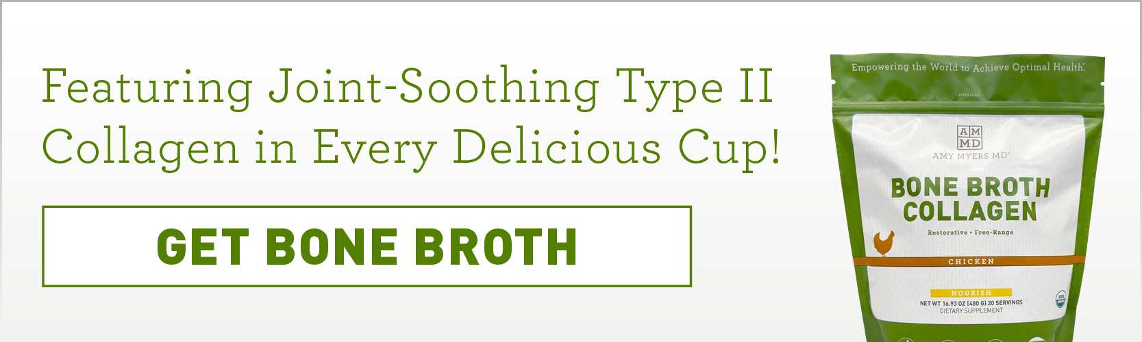 Featuring joint-supporting type II collagen in every delicious cup. Get bone broth.